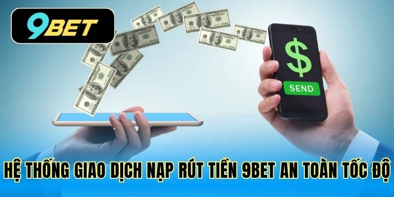 Hệ thống giao dịch nạp rút tiền 9Bet an toàn tốc độ